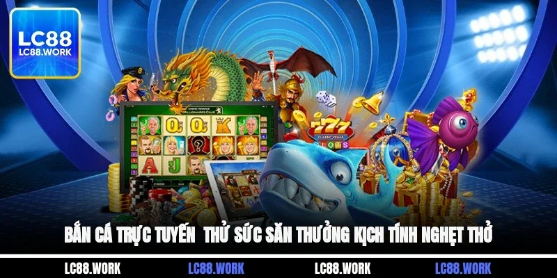 Bắn Cá Trực Tuyến - Thử Sức Săn Thưởng Kịch Tính Nghẹt Thở