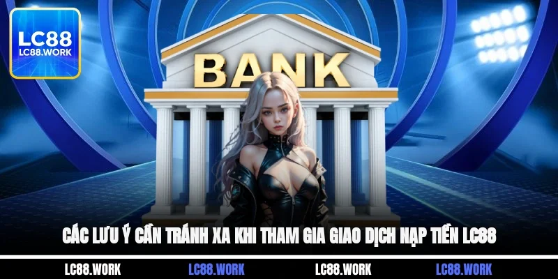 Các sai lầm bạn cần tránh khi tham gia giao dịch nạp tiền LC88