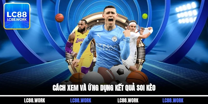 Cách xem và ứng dụng kết quả soi kèo