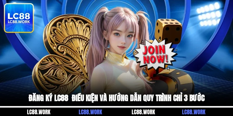 Đăng Ký LC88 - Điều Kiện Và Hướng Dẫn Quy Trình Chỉ 3 Bước