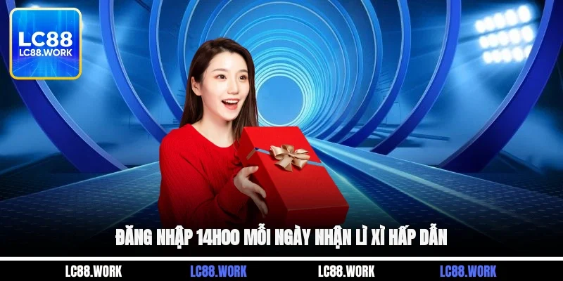 Đăng nhập 14h00 mỗi ngày nhận lì xì hấp dẫn