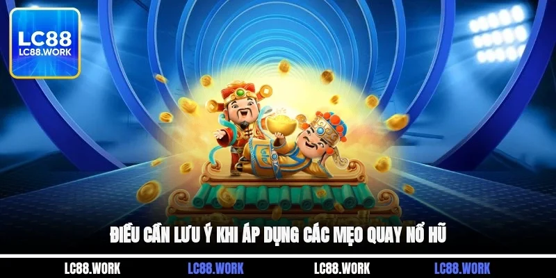 Điều cần lưu ý khi áp dụng các mẹo quay nổ hũ