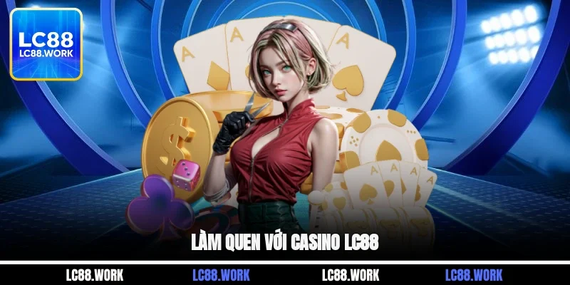 Làm quen với casino LC88