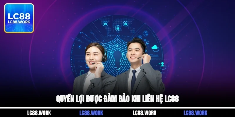 Quyền lợi được đảm bảo khi liên hệ LC88