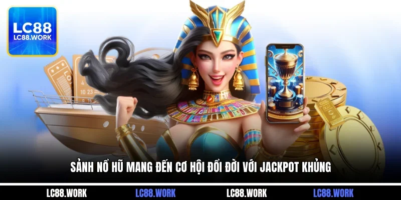 Sảnh nổ hũ mang đến cơ hội đổi đời với jackpot khủng tại LC88
