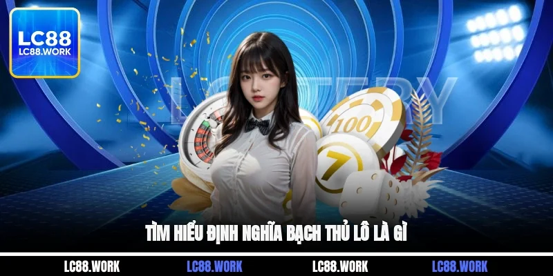 Tìm hiểu định nghĩa bạch thủ lô là gì?
